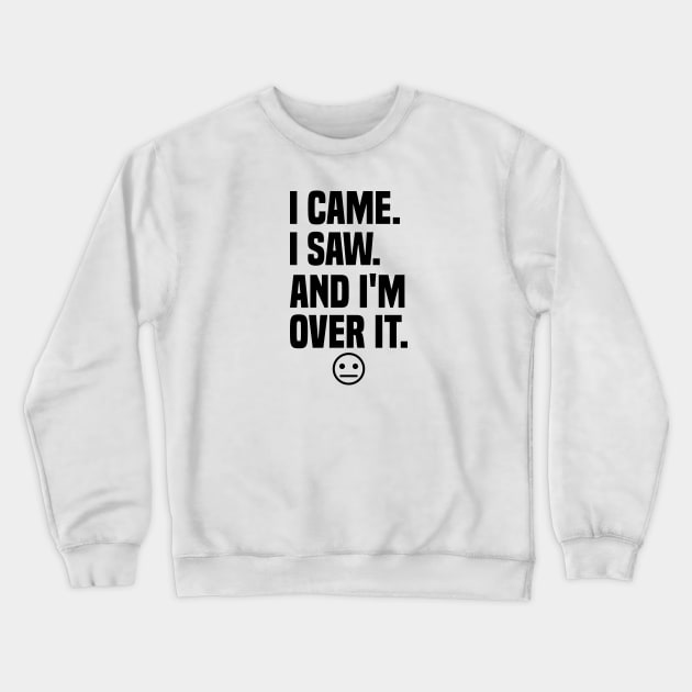 I came I saw And I'm Over It Crewneck Sweatshirt by TaliDe